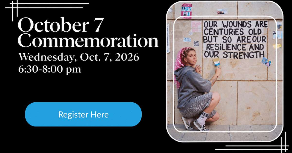 Event flyer for October 7 Commemoration on Oct. 7, 2026, from 6:30-8:00 pm, with a “Register Here” button and an image of a person next to a wall that reads, “OUR WOUNDS ARE CENTURIES OLD BUT SO ARE OUR RESILIENCE AND OUR STRENGTH.”.